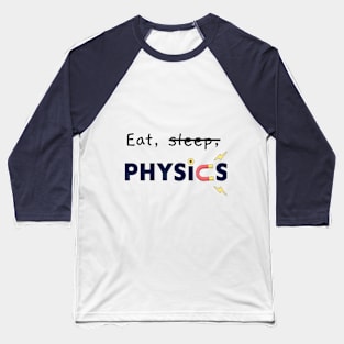 Eat, sleep, physics! Baseball T-Shirt